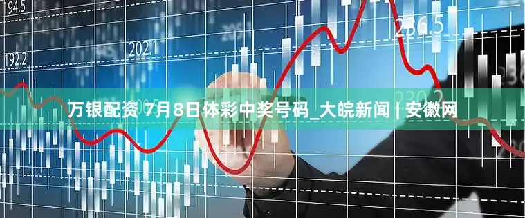万银配资 7月8日体彩中奖号码_大皖新闻 | 安徽网