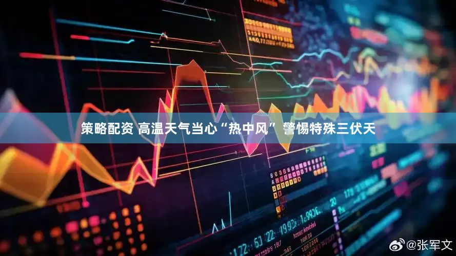 策略配资 高温天气当心“热中风” 警惕特殊三伏天