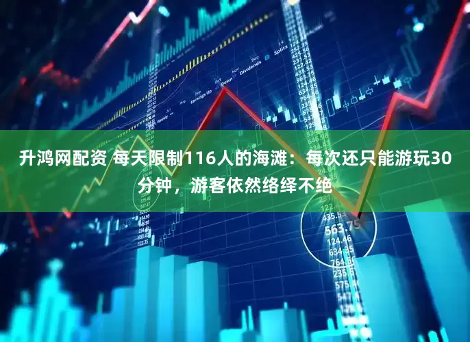 升鸿网配资 每天限制116人的海滩：每次还只能游玩30分钟，游客依然络绎不绝