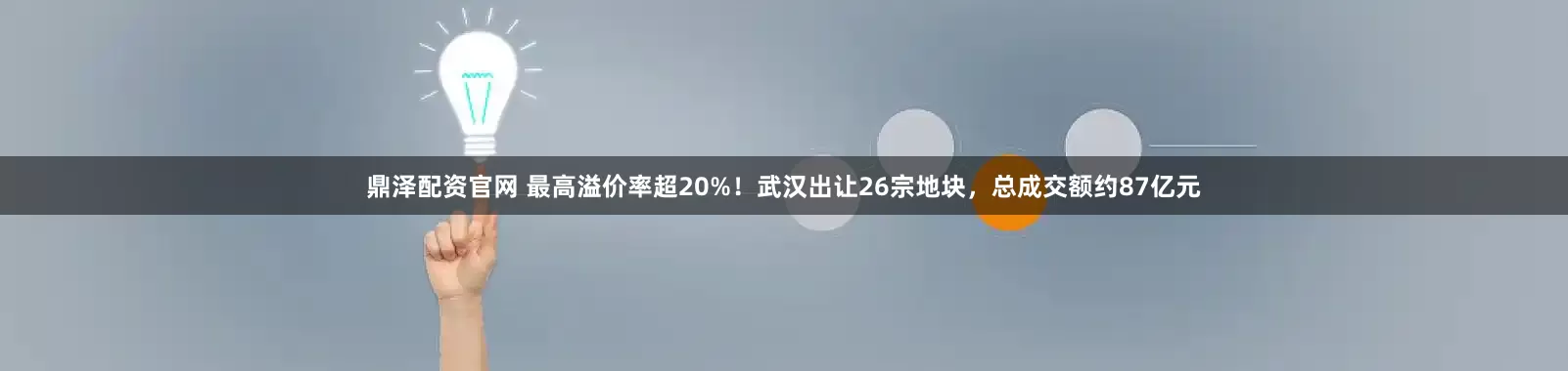 鼎泽配资官网 最高溢价率超20%！武汉出让26宗地块，总成交额约87亿元