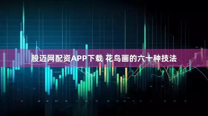 股迈网配资APP下载 花鸟画的六十种技法