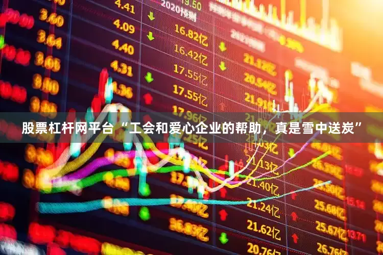 股票杠杆网平台 “工会和爱心企业的帮助，真是雪中送炭”