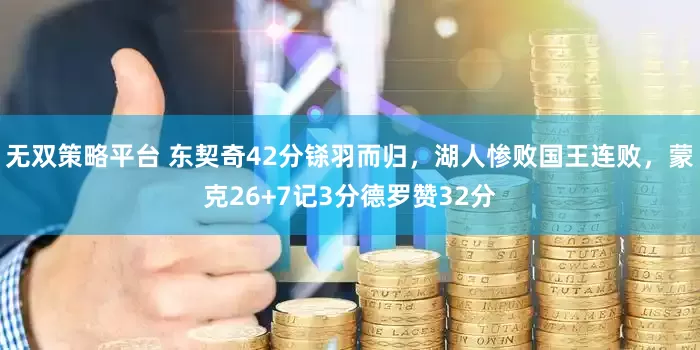无双策略平台 东契奇42分铩羽而归，湖人惨败国王连败，蒙克26+7记3分德罗赞32分