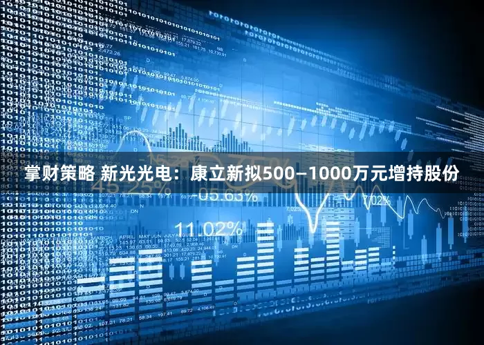 掌财策略 新光光电：康立新拟500—1000万元增持股份